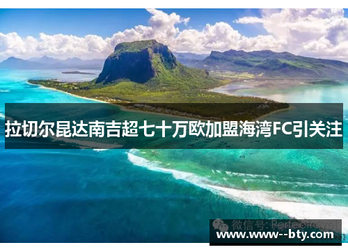 拉切尔昆达南吉超七十万欧加盟海湾FC引关注