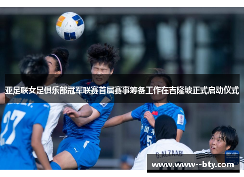 亚足联女足俱乐部冠军联赛首届赛事筹备工作在吉隆坡正式启动仪式