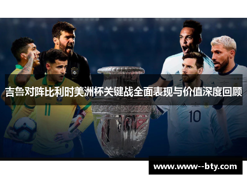 吉鲁对阵比利时美洲杯关键战全面表现与价值深度回顾